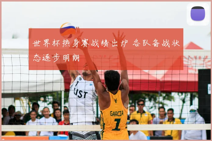 世界杯热身赛战绩出炉 各队备战状态逐步明朗