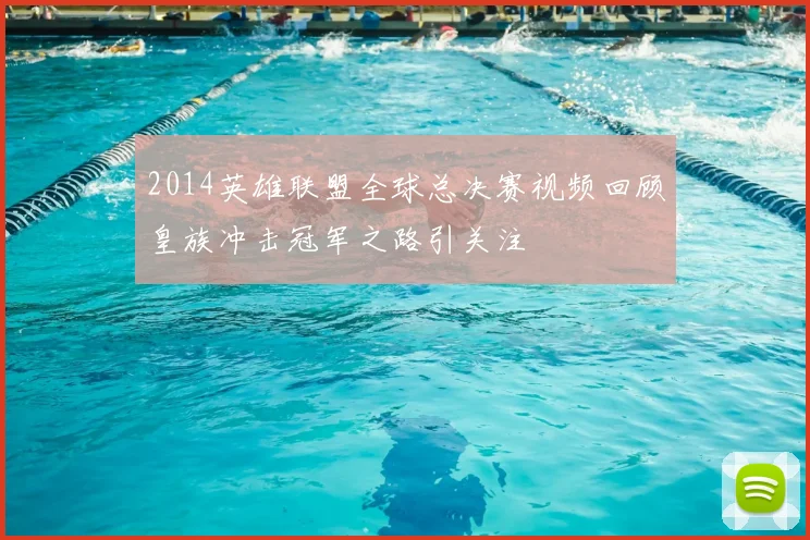 2014英雄联盟全球总决赛视频回顾皇族冲击冠军之路引关注