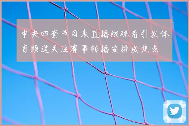 中央四套节目表直播线观看引发体育频道关注赛事转播安排成焦点