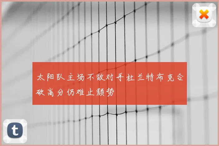 太阳队主场不敌对手杜兰特布克合砍高分仍难止颓势